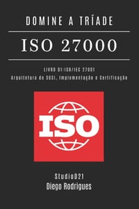 Domine a Tríade ISO 27000 - Livro 01: ISO/IEC 27001: Arquitetura do SGSI, Implementação e Certificação cover