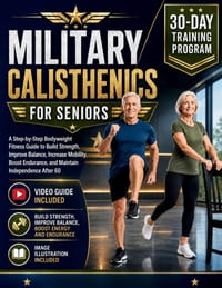 Military Calisthenics for Seniors: A Step-by-Step Bodyweight Fitness Guide to Build Strength, Improve Balance, Increase Mobility, Boost Endurance, and cover