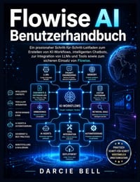 Flowise AI Benutzerhandbuch: Ein praxisnaher Schritt-für-Schritt-Leitfaden zum Erstellen von KI-Workflows, intelligenten Chatbots, zur Integration von cover