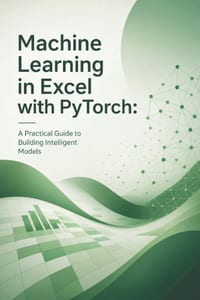 Machine Learning in Excel with PyTorch: A Practical Guide to Building Intelligent Models cover