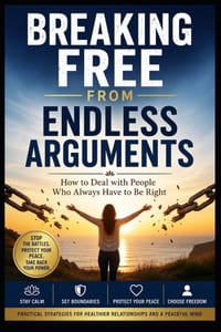 Breaking Free from Endless Arguments: How to Deal with People Who Always Have to Be Right cover