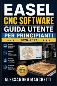 Easel CNC Software Guida Utente per Principianti 2026-2027: Dal Progetto al Pezzo Finito: Configurazione, Fresatura, Intaglio e Taglio Laser con la Tu cover