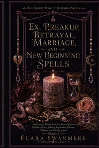 Ex, Breakup, Betrayal, Marriage, and New Beginning Spells: 60 Practical Rituals for Exes, Reconciliation, Hidden Affairs, Jealousy, Separation, Divorc cover