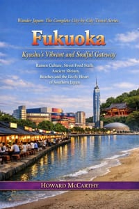 Fukuoka: Kyushu's Vibrant and Soulful Gateway: Ramen Culture, Street Food Stalls, Ancient Shrines, Beaches and the Lively Heart of Southern Japan cover