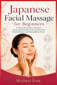 Japanese Facial Massage for Beginners: A Step-by-Step Guide to Traditional Lifting-Inspired Strokes, Gentle Lymphatic Flow, Natural Radiance, and Rela cover