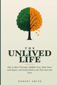 The Unlived Life: How to Move Through a Midlife Crisis, Make Peace with Regret, and Finally Build a Life That Feels Like Yours cover