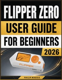 Flipper Zero User Guide For Beginners 2026: Master Setup, Device Settings, Wireless Features, Automation, and Troubleshooting cover