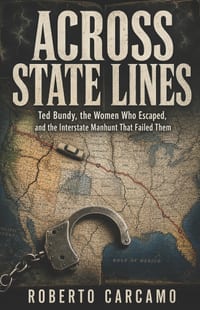 Across State Lines: Ted Bundy, the Women Who Escaped, and the Interstate Manhunt That Failed Them cover