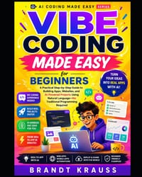 Vibe Coding Made Easy for Beginners: A Practical Step-by-Step Guide to Building Apps, Websites, and AI-Powered Projects Using Natural Language cover