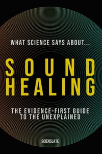 What Science Says About... Sound Healing: The Evidence-First Guide to the Unexplained cover