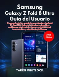 Samsung Galaxy Z Fold 8 Ultra Guía del Usuario: El manual práctico completo para dominar Android 17, One UI 9, Galaxy AI, funciones plegables, multita cover