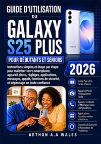 Guide d'Utilisation Du Galaxy S25 Plus Pour Débutants Et Seniors 2026: Instructions simples, étape par étape, pour maîtriser votre smartphone, apparei cover