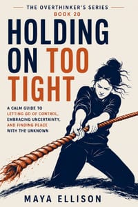 Holding On Too Tight: A Calm Guide to Letting Go of Control, Embracing Uncertainty, and Finding Peace with the Unknown cover