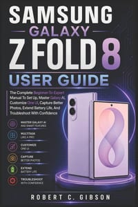 Samsung Galaxy Z Fold 8 User Guide: The Complete Beginner-To-Expert Manual To Set Up, Master Galaxy AI, Customize One UI, Capture Better Photos, Exten cover