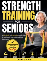 Strength Training for Seniors: A Step-by-Step Home Fitness Guide for Adults 60+ to Rebuild Muscle, Boost Balance, Strengthen Bones, and Stay Independe cover