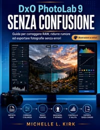 DxO PhotoLab 9 SENZA CONFUSIONE: Guida per correggere RAW, ridurre rumore ed esportare fotografie senza errori cover