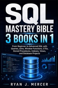 SQL Mastery Bible: 3 Books in 1: From Beginner to Advanced SQL with Queries, Joins, Window Functions, CTEs, Stored Procedures, Indexes, Views, and Dat cover