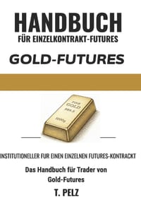 Handel Mit Gold-Futures: GC (HANDBUCH FÜR EINZELKONTRAKT-FUTURES - Buch 2): Ein Leitfaden für Trader zu COMEX-Gold, Session-Übergängen, Realrenditen u cover