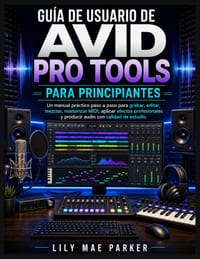 Guía de usuario de Avid Pro Tools para principiantes: Un manual práctico paso a paso para grabar, editar, mezclar, masterizar MIDI, aplicar efectos pr cover