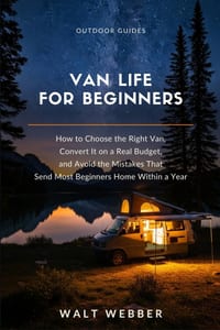Van Life for Beginners: How to Choose the Right Van, Convert It on a Real Budget, and Avoid the Mistakes That Send Most Beginners Home Within a Year cover