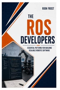 The Ros Developers: Essential Patterns for Building Scalable Robotic Software cover