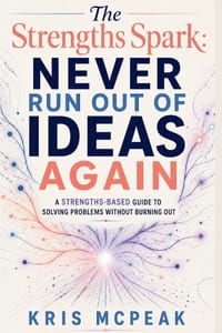 The Strengths Spark: Never Run Out of Ideas Again: A Strengths-Based Guide to Solving Problems Without Burning Out cover