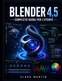 Blender 4.5 Completo Guida Per l'Utente: Manuale passo passo per la modellazione 3D, l'animazione, il rendering e i nodi geometrici nell'ultima versio cover