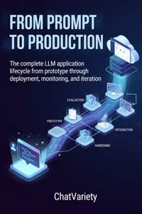 From Prompt to Production: The complete LLM application lifecycle from prototype through deployment, monitoring, and iteration cover