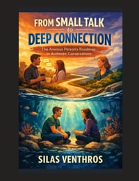 From Small Talk to Deep Connection: The Anxious Person's Roadmap to Authentic Conversations cover
