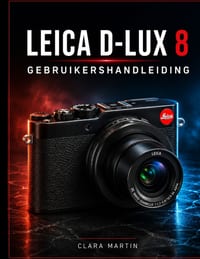 Leica D-Lux 8 Gebruikershandleiding: Een uitgebreide handleiding voor installatie, bediening, functies en creatieve fotografie. cover