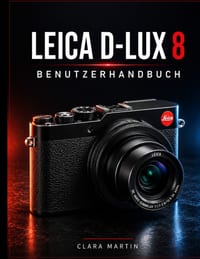 Leica D-Lux 8 Benutzerhandbuch: Ein umfassender Leitfaden zu Einrichtung, Bedienung, Funktionen und kreativer Fotografie cover
