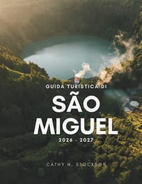 Guida Turistica Di São Miguel 2026-2027: Scopri le attrazioni imperdibili di São Miguel, le attività da fare, dove alloggiare e tutto ciò che ti serve cover
