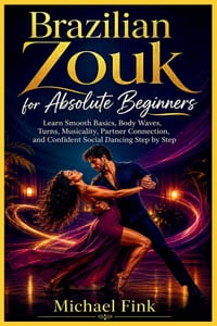 Brazilian Zouk for Absolute Beginners: Learn Smooth Basics, Body Waves, Turns, Musicality, Partner Connection, and Confident Social Dancing Step by St cover