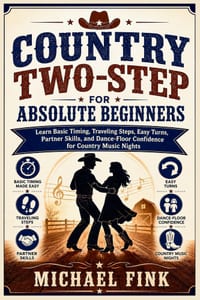 Country Two-Step for Absolute Beginners: Learn Basic Timing, Traveling Steps, Easy Turns, Partner Skills, and Dance-Floor Confidence for Country Music cover