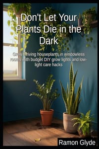 Don't Let Your Plants Die in the Dark: Grow thriving houseplants in windowless rooms with budget DIY grow lights and low-light care hacks cover