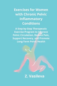 Exercises for Women with Chronic Pelvic Inflammatory Conditions: A Step-by-Step Therapeutic Exercise Program to Improve Pelvic Circulation, Reduce Pai cover