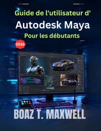 Guide de l'utilisateur d'Autodesk Maya Pour les d�butants: Guide �tape par �tape des flux de travail de mod�lisation 3D, d'animation, de rigging, de r cover