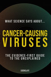 What Science Says About... Cancer-Causing Viruses: The Evidence-First Guide to the Unexplained cover