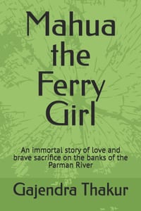 Mahua the Ferry Girl: An immortal story of love and brave sacrifice on the banks of the Parman River cover
