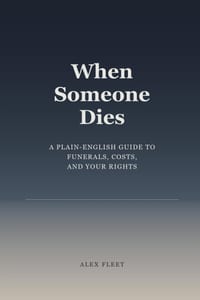 When Someone Dies: A Plain-English Guide to Funerals, Costs, and Your Rights cover