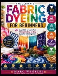 Fabric Dyeing for Beginners: 20 Easy Skills To Learn Fast - A Complete Step-By-Step Guide For Total Beginners cover