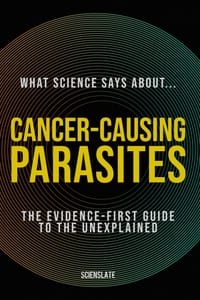 What Science Says About... Cancer-Causing Parasites: The Evidence-First Guide to the Unexplained cover