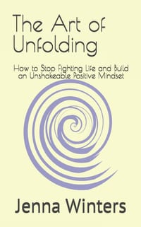 The Art of Unfolding: How to Stop Fighting Life and Build an Unshakeable Positive Mindset cover