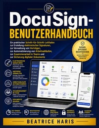 DocuSign-Benutzerhandbuch: Ein praktischer Leitfaden zur Erstellung elektronischer Signaturen, zur Verwaltung von Verträgen, zur Automatisierung von A cover