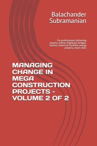 Managing Change in Mega Construction Projects - Volume 2 of 2: For professionals delivering airports, metros, highways, bridges, tunnels, industrial f cover