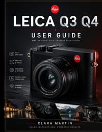 Leica Q3 Q4 User Guide: Mastering the Leica Q3 and Q4: A Complete Guide to Features, Settings, and Creative Techniques cover