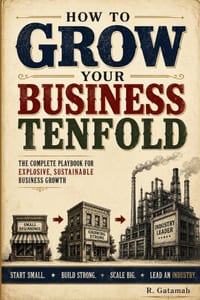 How to Grow Your Business Tenfold: The Complete Playbook for Explosive Expansion, Scalable Systems, and Sustainable Leadership cover