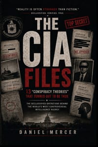 The CIA Files: 13 "Conspiracy Theories" That Turned Out to Be True: The Declassified Operations Behind the World's Most Controversial Intelligence Age cover