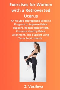 Exercises for Women with a Retroverted Uterus: An 18-Step Therapeutic Exercise Program to Improve Pelvic Support, Reduce Discomfort, Promote Healthy P cover