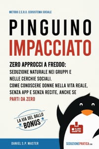 Pinguino Impacciato: Zero approcci a freddo: seduzione naturale nei gruppi e nelle cerchie sociali. Come conoscere donne nella vita reale, senza app e cover
